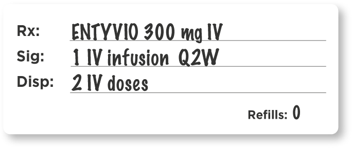 Example prescription for IV induction with ENTYVIO® 300mg IV, 1 IV infusion Q2W, 2 IV doses.