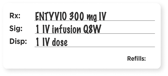 Example prescription for IV maintenance with ENTYVIO® (vedolizumab) 300 mg IV, 1 IV infusion Q8W, 1 IV dose.